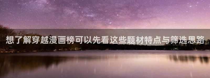 免费看漫画平台:想了解穿越漫画榜可以先看这些题材特点与筛选思路
