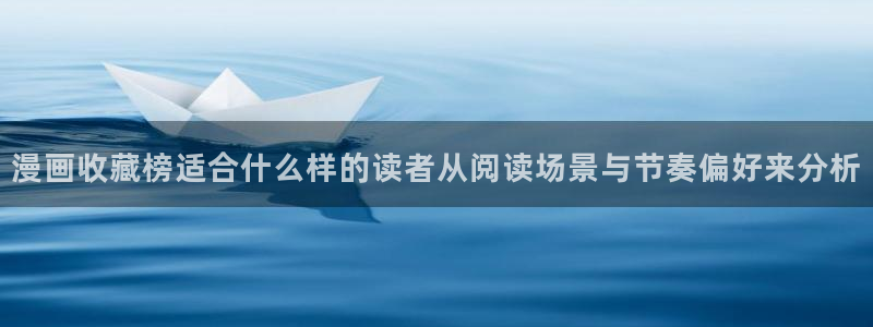 免费漫画热门连载:漫画收藏榜适合什么样的读者从阅读场景与节奏偏好来分析